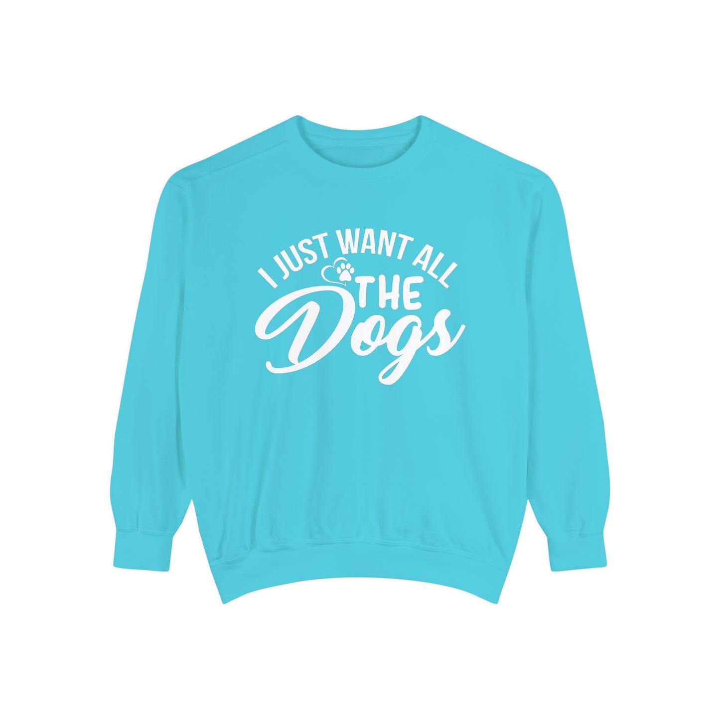 I Just Want All The Dogs Sweatshirt