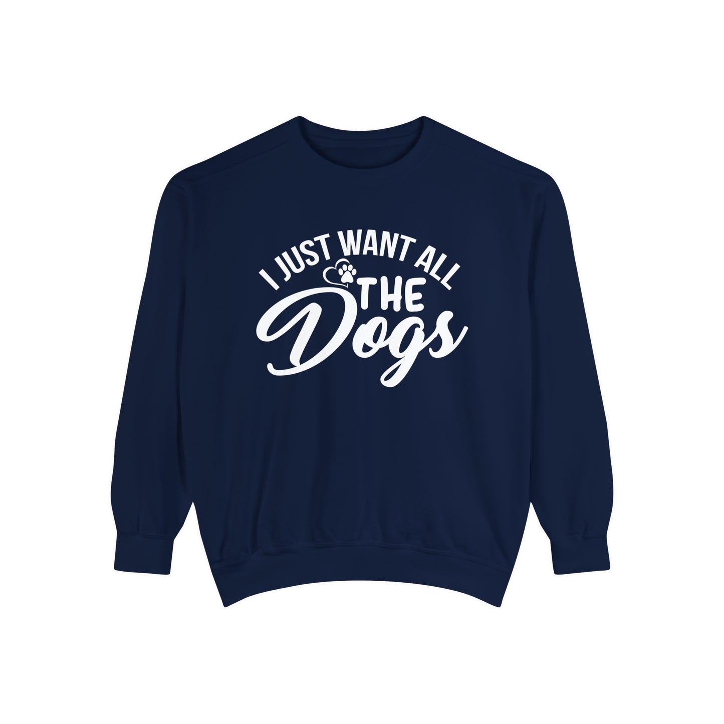 I Just Want All The Dogs Sweatshirt