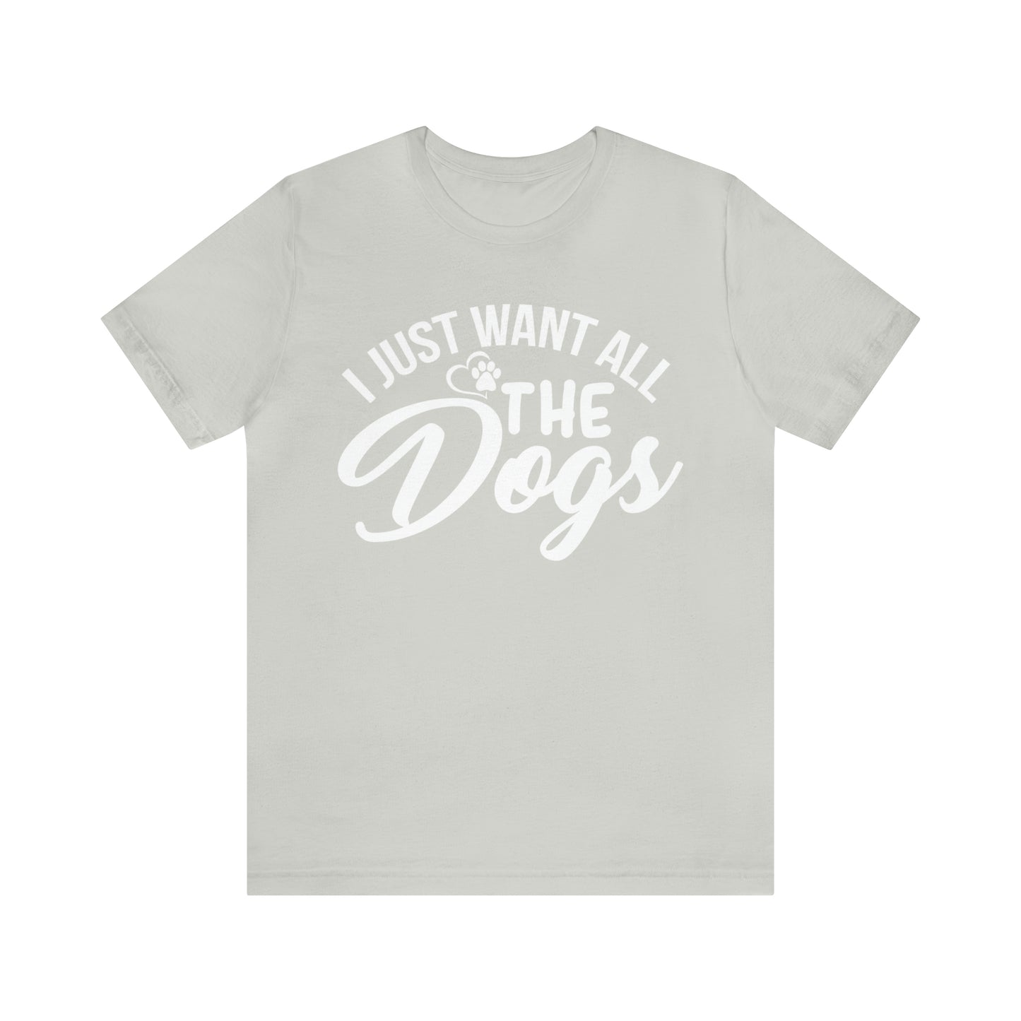 I Just Want All The Dogs T-shirt