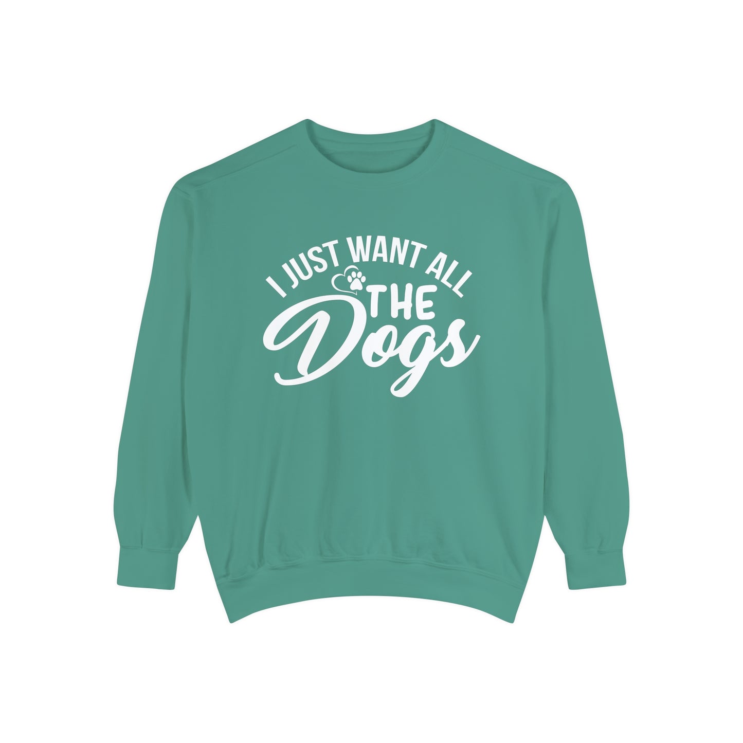 I Just Want All The Dogs Sweatshirt
