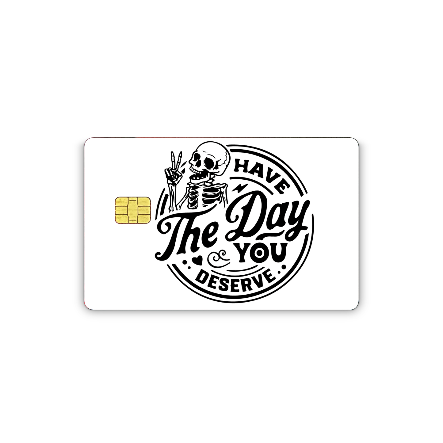 Have The Day You Deserve Credit Card Vinyl Skin