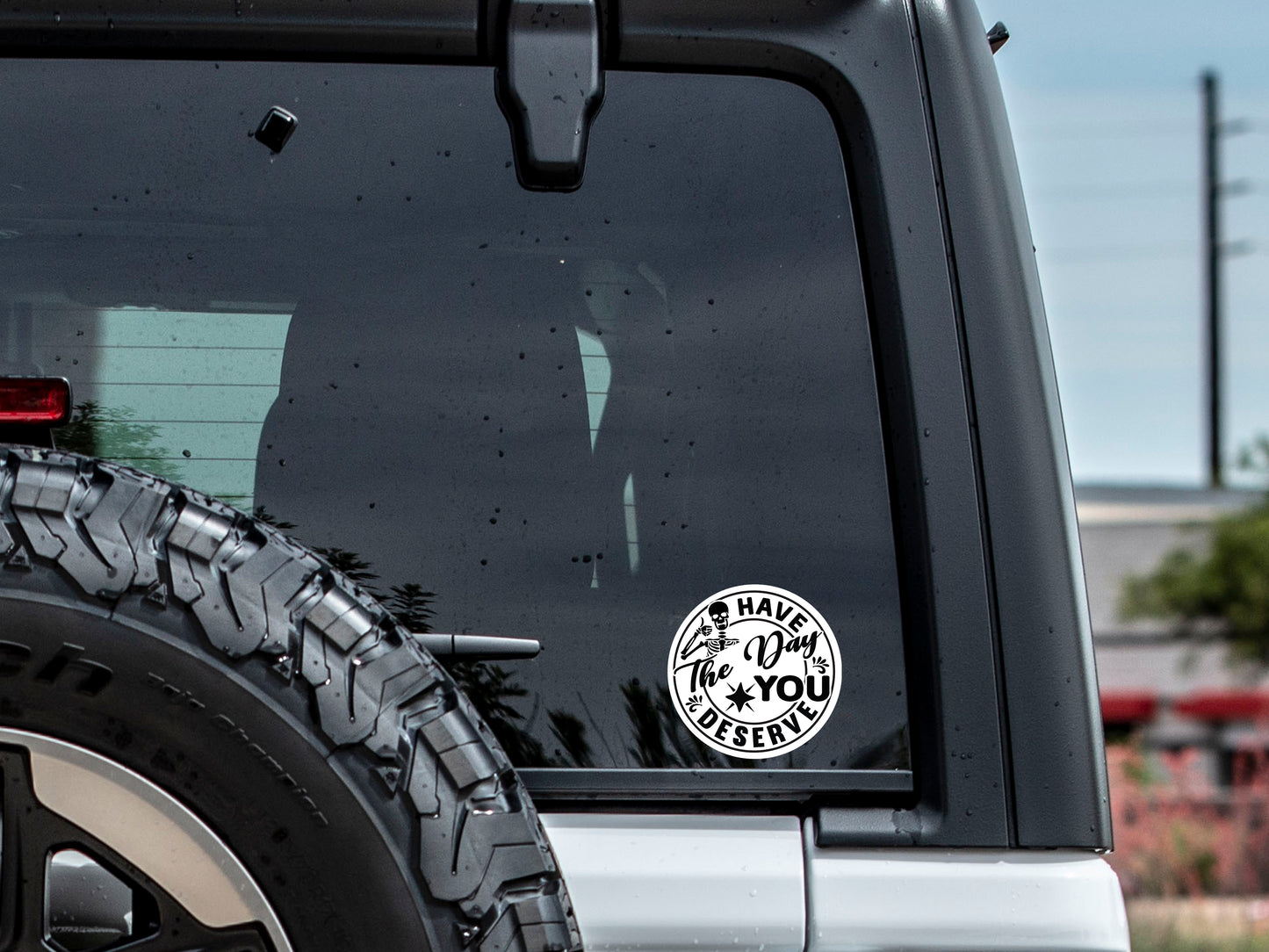 Have The Day You Deserve Vinyl Decal